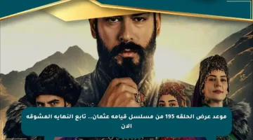 موعد عرض الحلقة 195 من مسلسل قيامة عثمان.. تابع النهاية المشوقة الآن